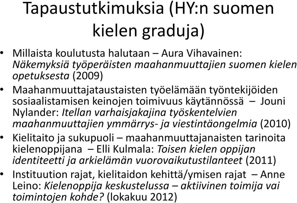 ymmärrys- ja viestintäongelmia (2010) Kielitaito ja sukupuoli maahanmuuttajanaisten tarinoita kielenoppijana Elli Kulmala: Toisen kielen oppijan identiteetti ja arkielämän