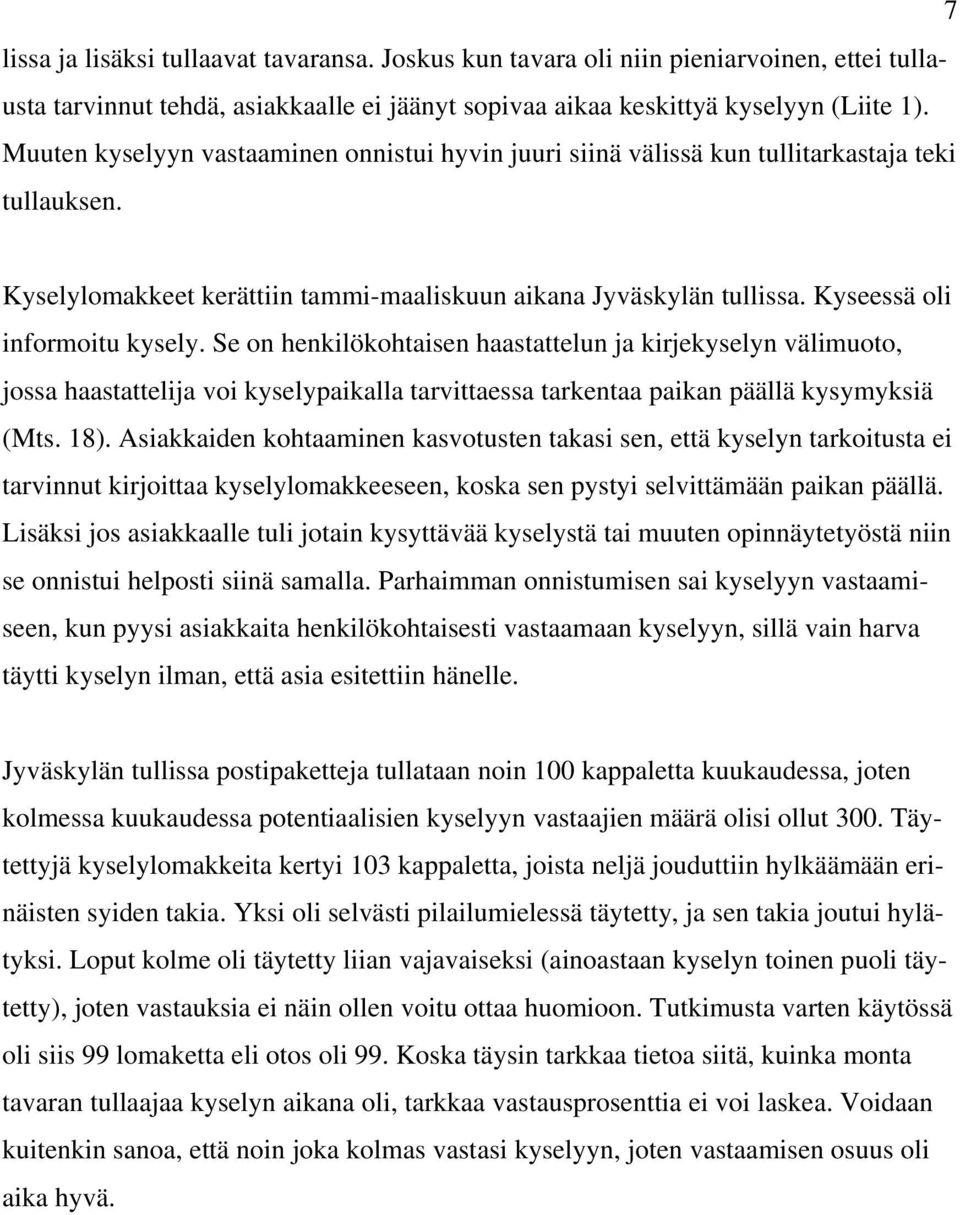 Kyseessä oli informoitu kysely. Se on henkilökohtaisen haastattelun ja kirjekyselyn välimuoto, jossa haastattelija voi kyselypaikalla tarvittaessa tarkentaa paikan päällä kysymyksiä (Mts. 18).