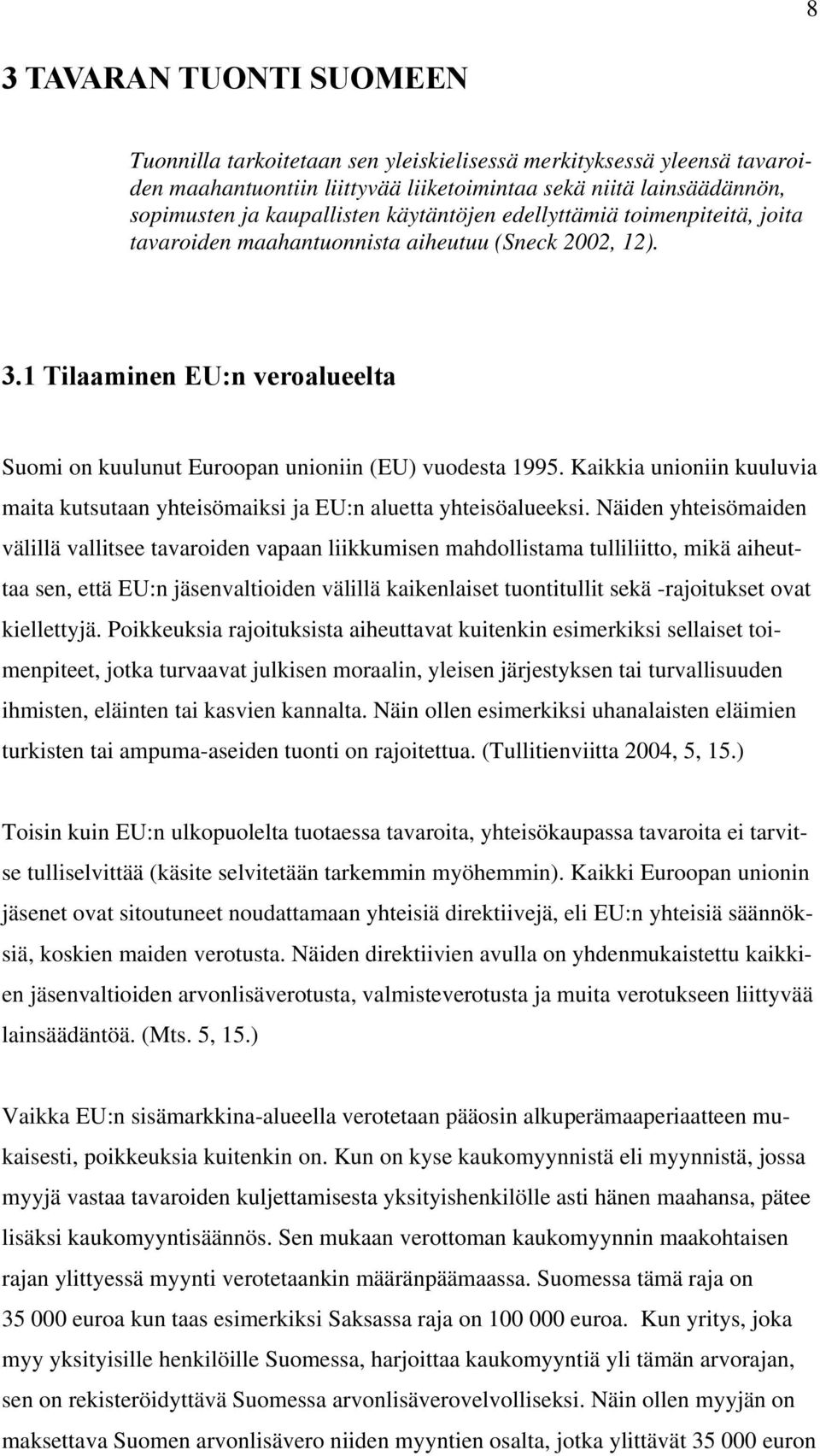 Kaikkia unioniin kuuluvia maita kutsutaan yhteisömaiksi ja EU:n aluetta yhteisöalueeksi.