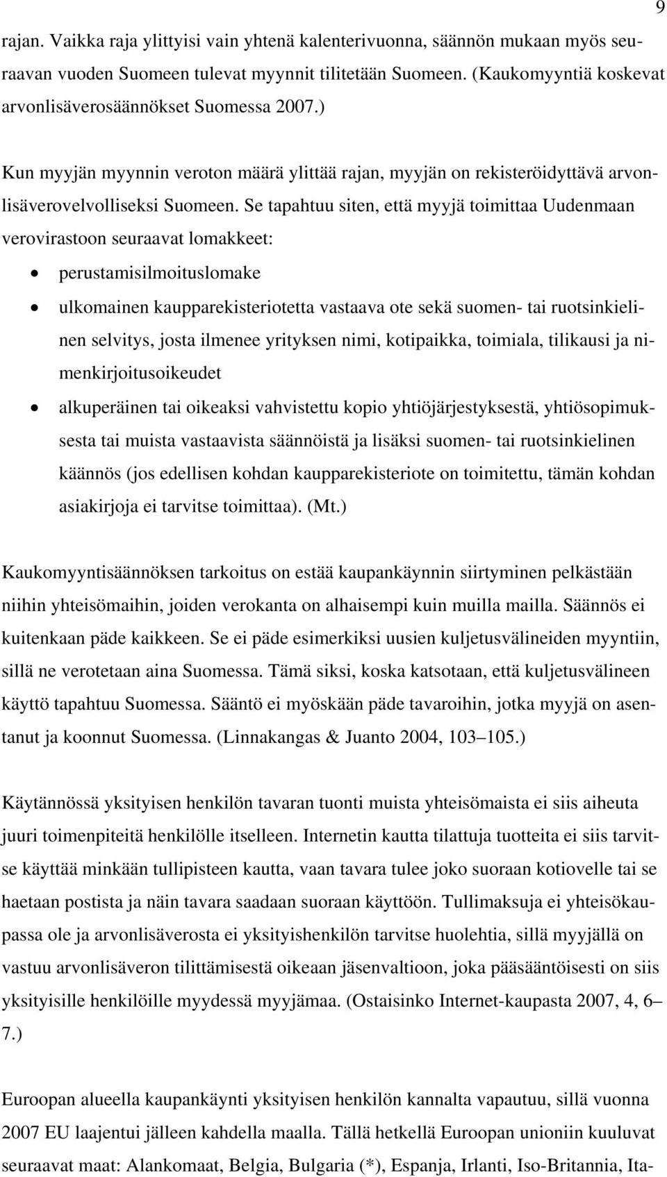 Se tapahtuu siten, että myyjä toimittaa Uudenmaan verovirastoon seuraavat lomakkeet: perustamisilmoituslomake ulkomainen kaupparekisteriotetta vastaava ote sekä suomen- tai ruotsinkielinen selvitys,