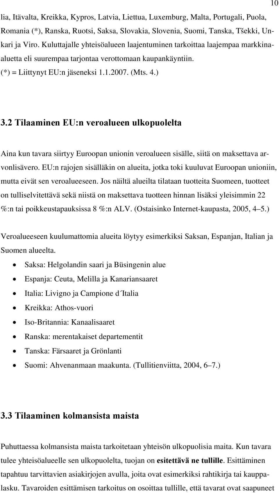 2 Tilaaminen EU:n veroalueen ulkopuolelta Aina kun tavara siirtyy Euroopan unionin veroalueen sisälle, siitä on maksettava arvonlisävero.