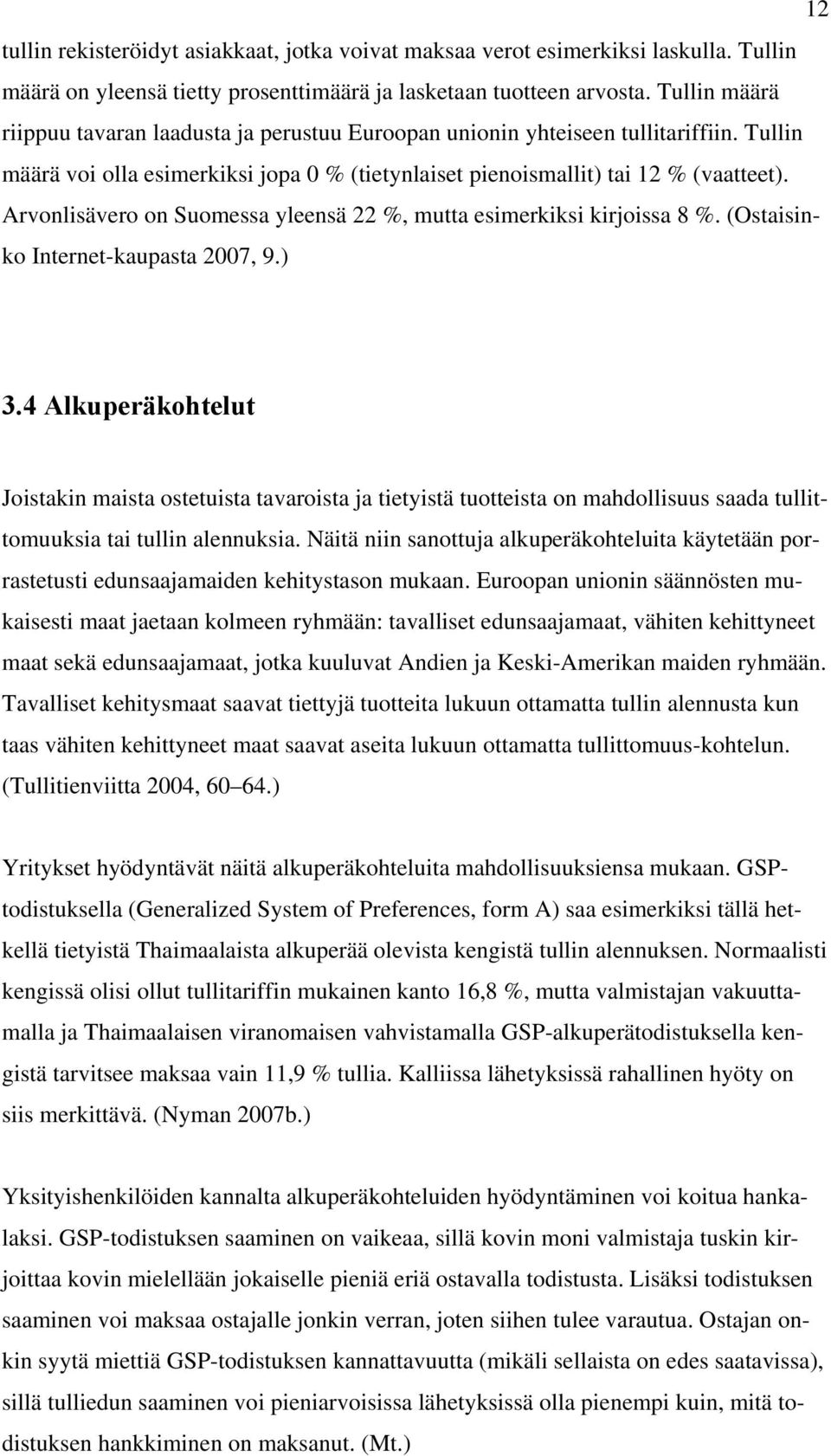 Arvonlisävero on Suomessa yleensä 22 %, mutta esimerkiksi kirjoissa 8 %. (Ostaisinko Internet-kaupasta 2007, 9.) 3.