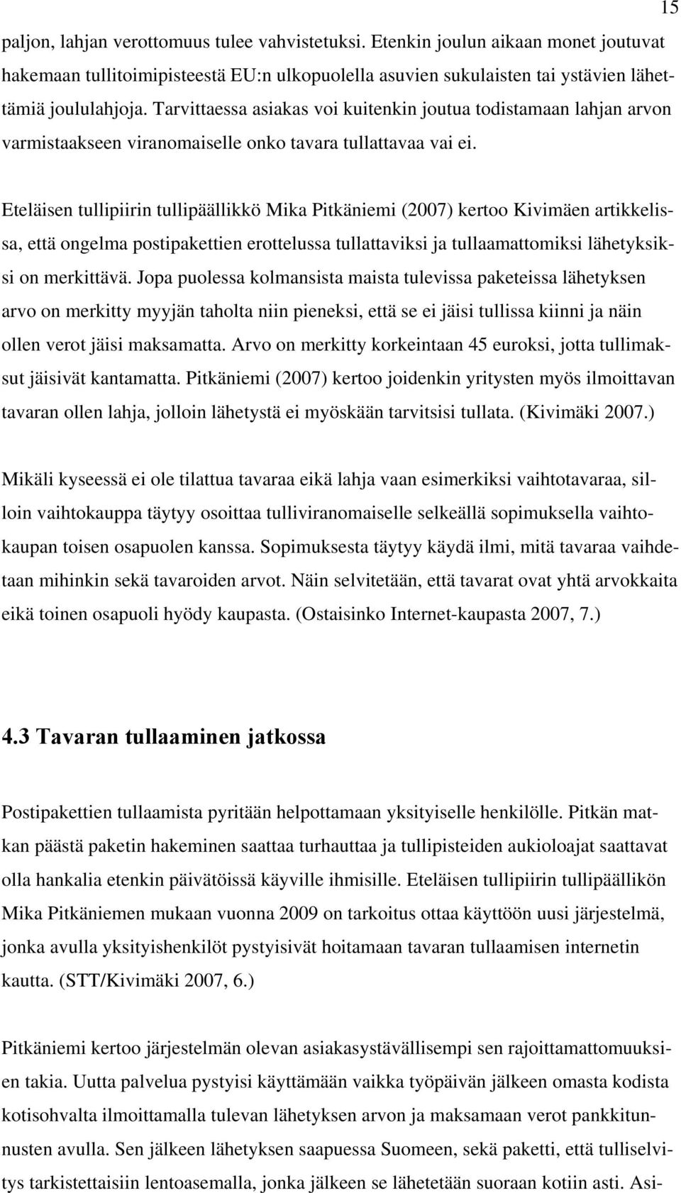Eteläisen tullipiirin tullipäällikkö Mika Pitkäniemi (2007) kertoo Kivimäen artikkelissa, että ongelma postipakettien erottelussa tullattaviksi ja tullaamattomiksi lähetyksiksi on merkittävä.