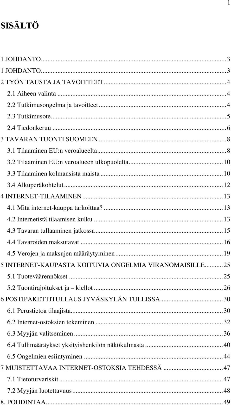 1 Mitä internet-kauppa tarkoittaa?...13 4.2 Internetistä tilaamisen kulku...13 4.3 Tavaran tullaaminen jatkossa...15 4.4 Tavaroiden maksutavat...16 4.5 Verojen ja maksujen määräytyminen.