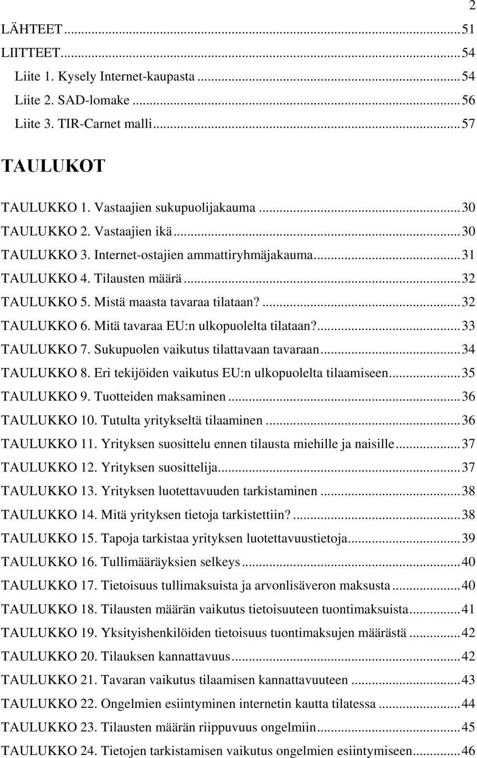 Mitä tavaraa EU:n ulkopuolelta tilataan?...33 TAULUKKO 7. Sukupuolen vaikutus tilattavaan tavaraan...34 TAULUKKO 8. Eri tekijöiden vaikutus EU:n ulkopuolelta tilaamiseen...35 TAULUKKO 9.