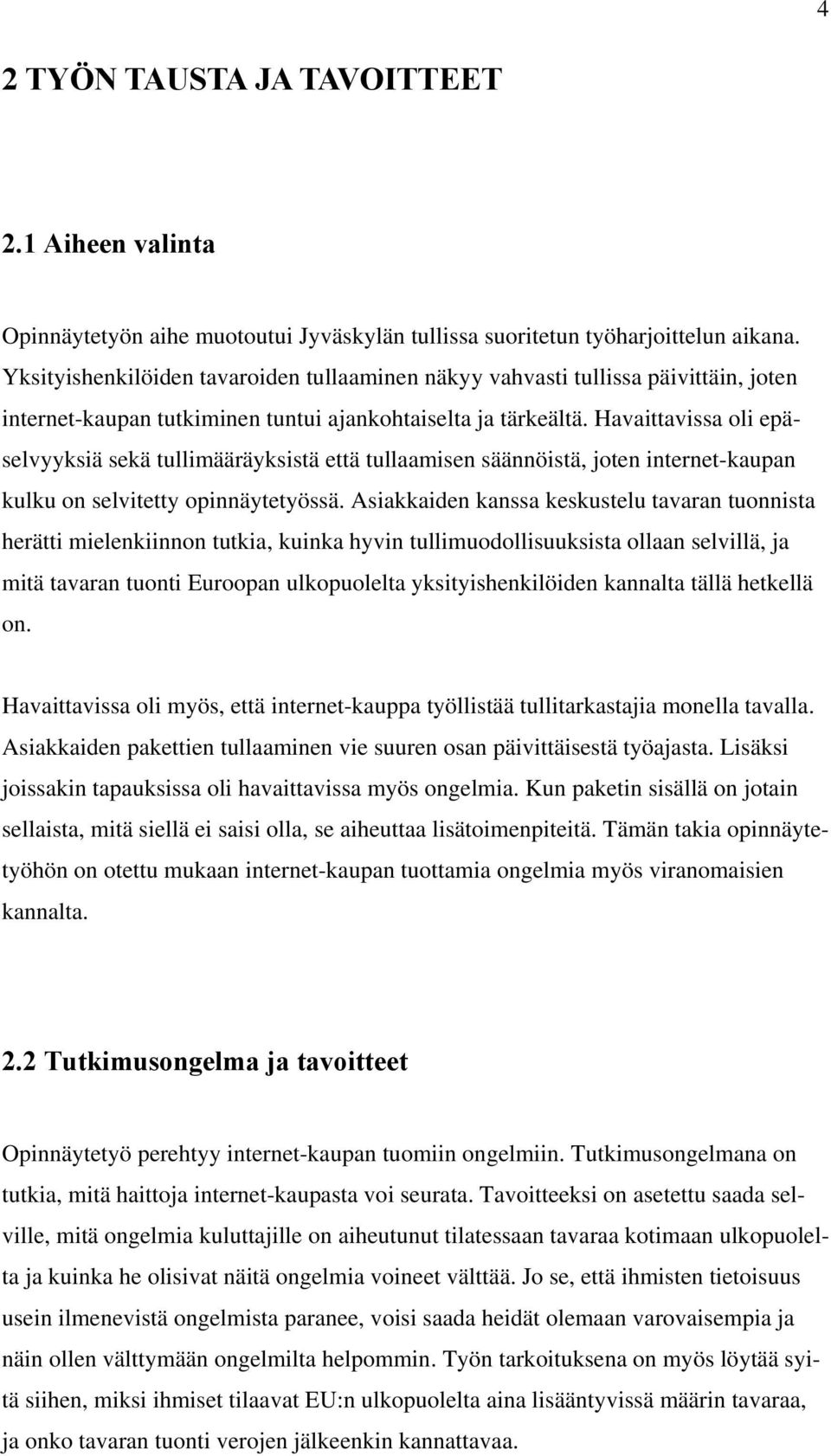 Havaittavissa oli epäselvyyksiä sekä tullimääräyksistä että tullaamisen säännöistä, joten internet-kaupan kulku on selvitetty opinnäytetyössä.