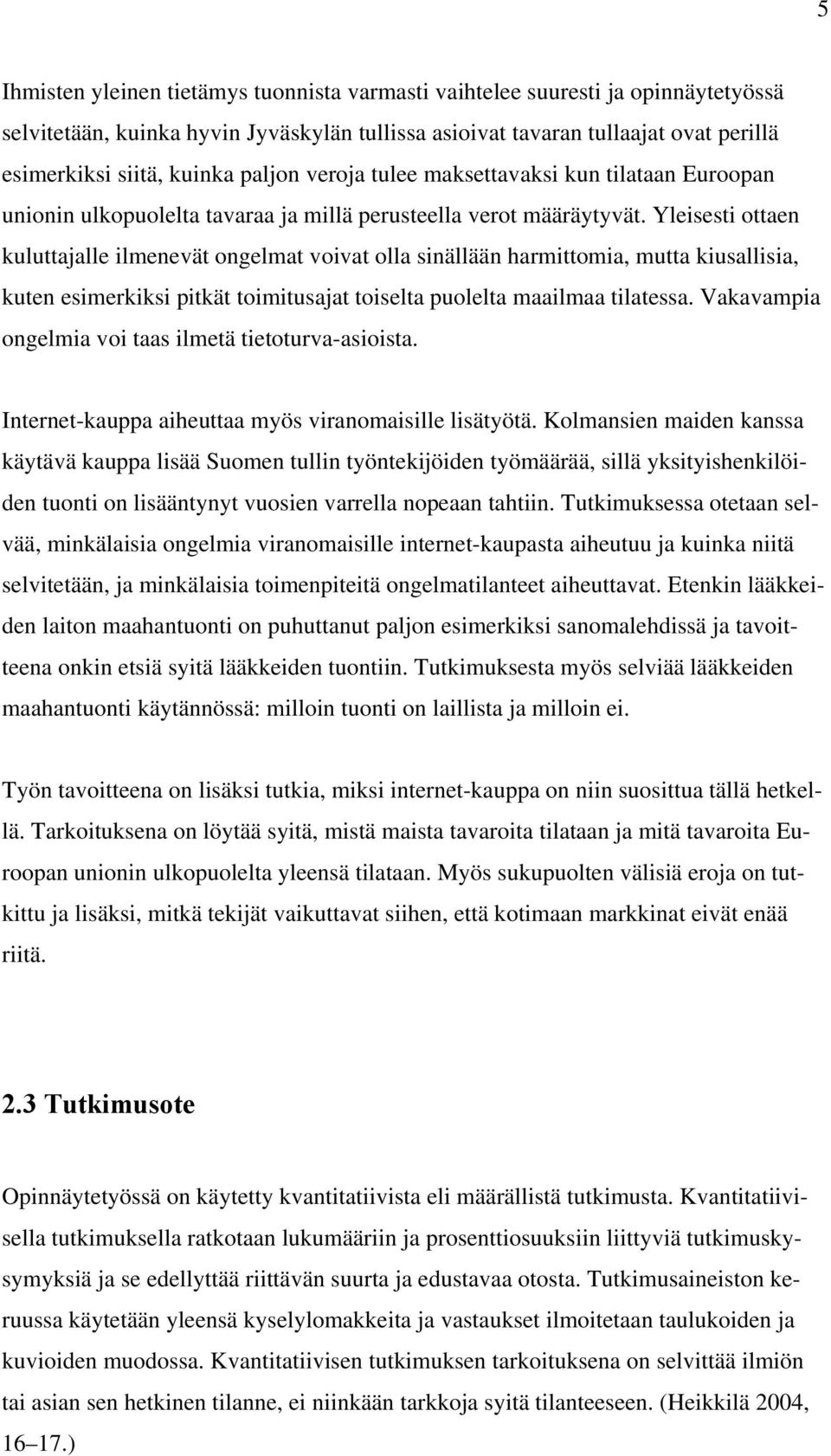 Yleisesti ottaen kuluttajalle ilmenevät ongelmat voivat olla sinällään harmittomia, mutta kiusallisia, kuten esimerkiksi pitkät toimitusajat toiselta puolelta maailmaa tilatessa.