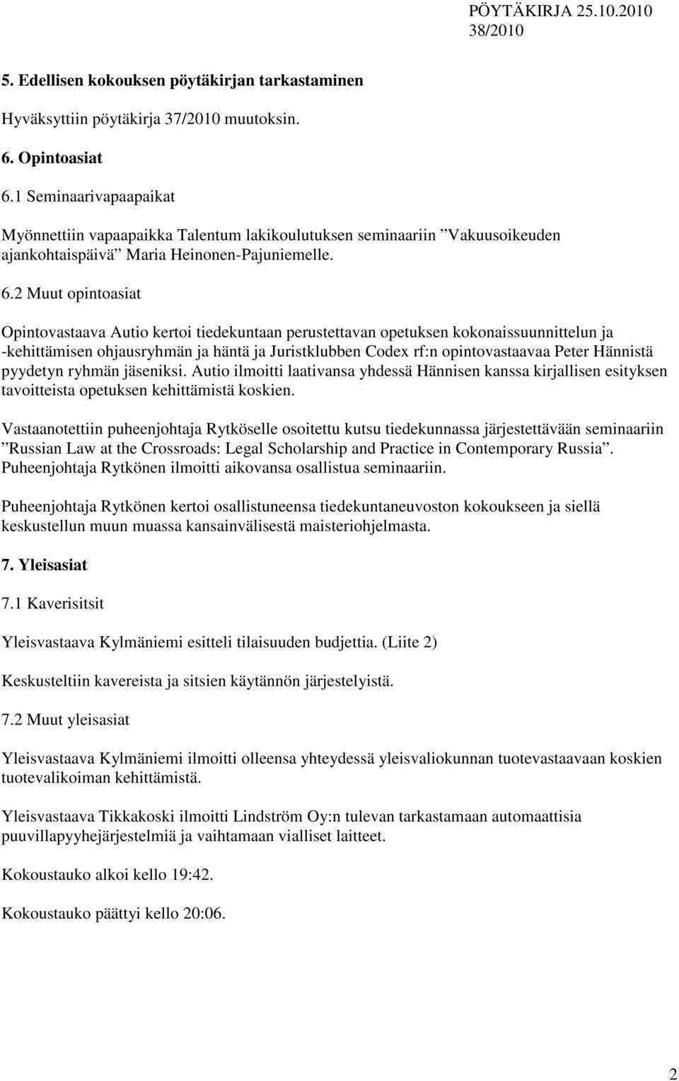 2 Muut opintoasiat Opintovastaava Autio kertoi tiedekuntaan perustettavan opetuksen kokonaissuunnittelun ja -kehittämisen ohjausryhmän ja häntä ja Juristklubben Codex rf:n opintovastaavaa Peter