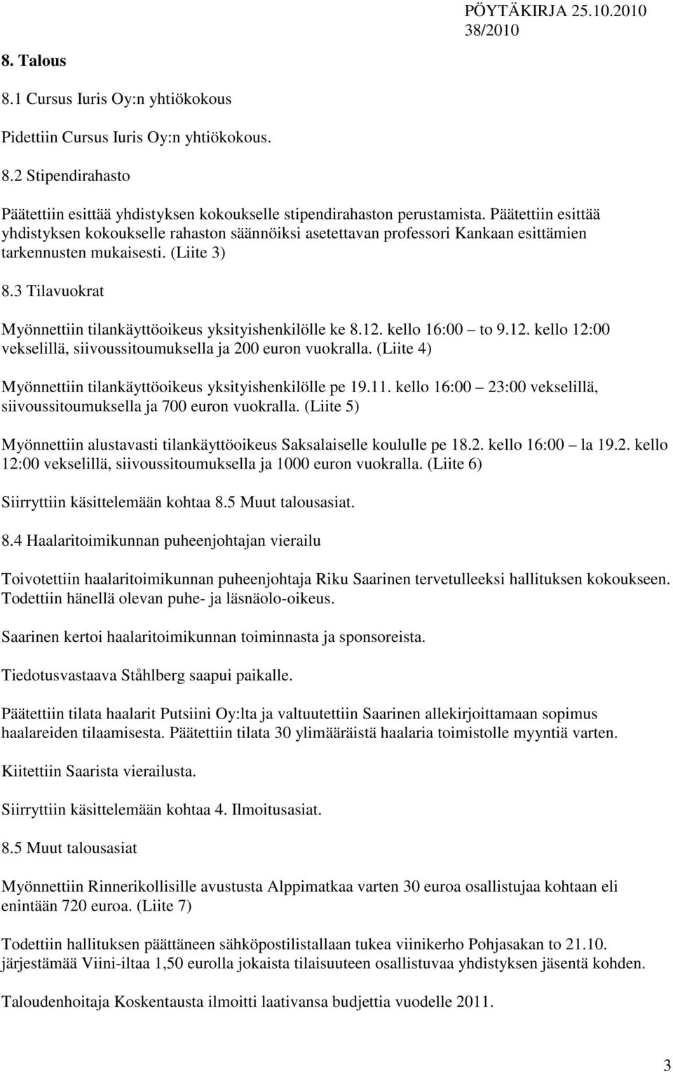 3 Tilavuokrat Myönnettiin tilankäyttöoikeus yksityishenkilölle ke 8.12. kello 16:00 to 9.12. kello 12:00 vekselillä, siivoussitoumuksella ja 200 euron vuokralla.