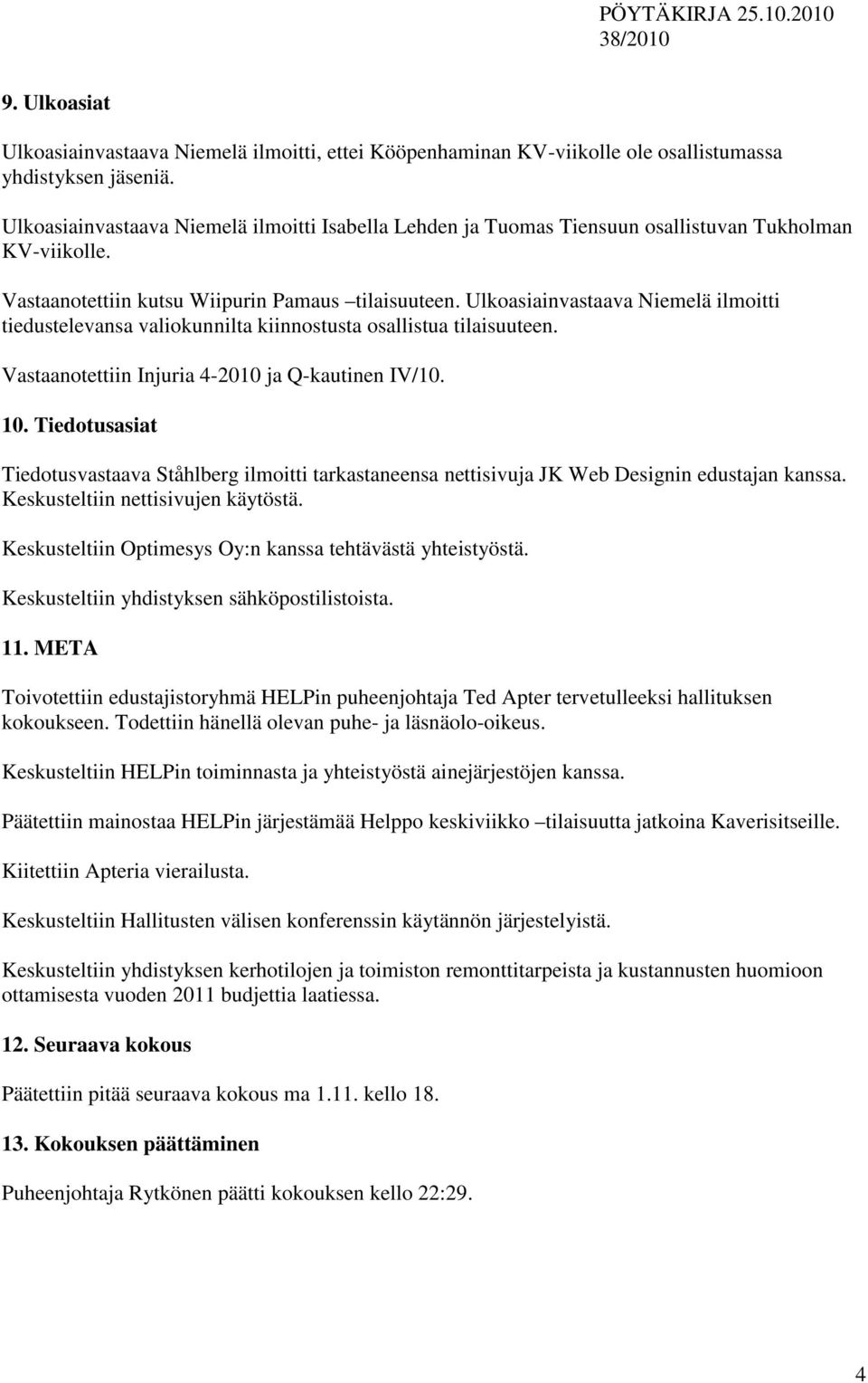 Ulkoasiainvastaava Niemelä ilmoitti tiedustelevansa valiokunnilta kiinnostusta osallistua tilaisuuteen. Vastaanotettiin Injuria 4-2010 ja Q-kautinen IV/10. 10.