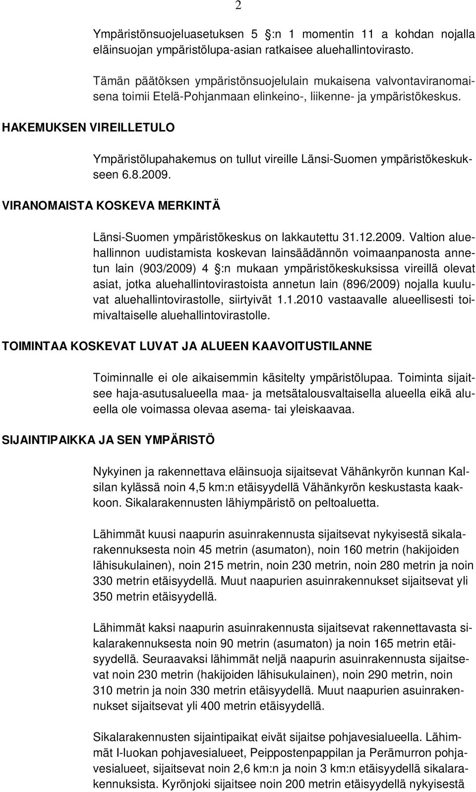 Ympäristölupahakemus on tullut vireille Länsi-Suomen ympäristökeskukseen 6.8.2009.