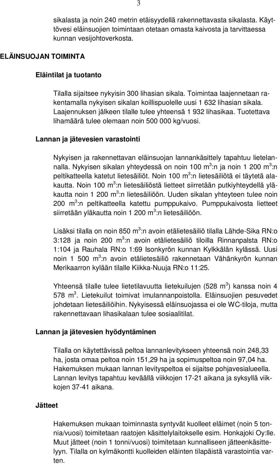 Laajennuksen jälkeen tilalle tulee yhteensä 1 932 lihasikaa. Tuotettava lihamäärä tulee olemaan noin 500 000 kg/vuosi.