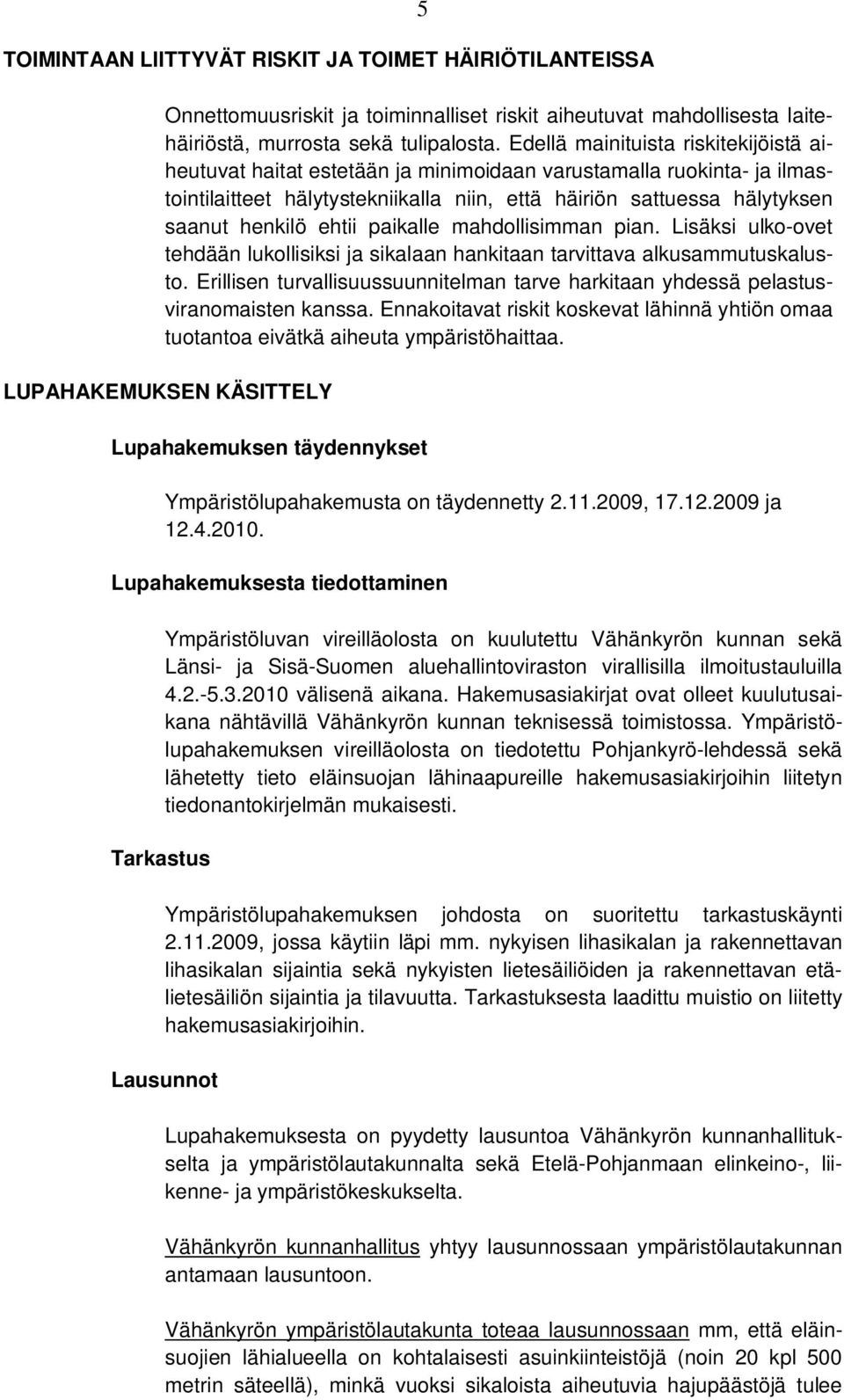 ehtii paikalle mahdollisimman pian. Lisäksi ulko-ovet tehdään lukollisiksi ja sikalaan hankitaan tarvittava alkusammutuskalusto.