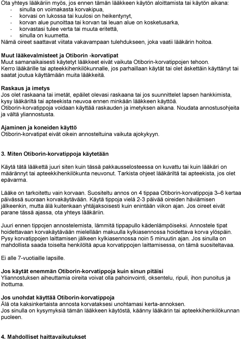 Muut lääkevalmisteet ja Otiborin -korvatipat Muut samanaikaisesti käytetyt lääkkeet eivät vaikuta Otiborin-korvatippojen tehoon.