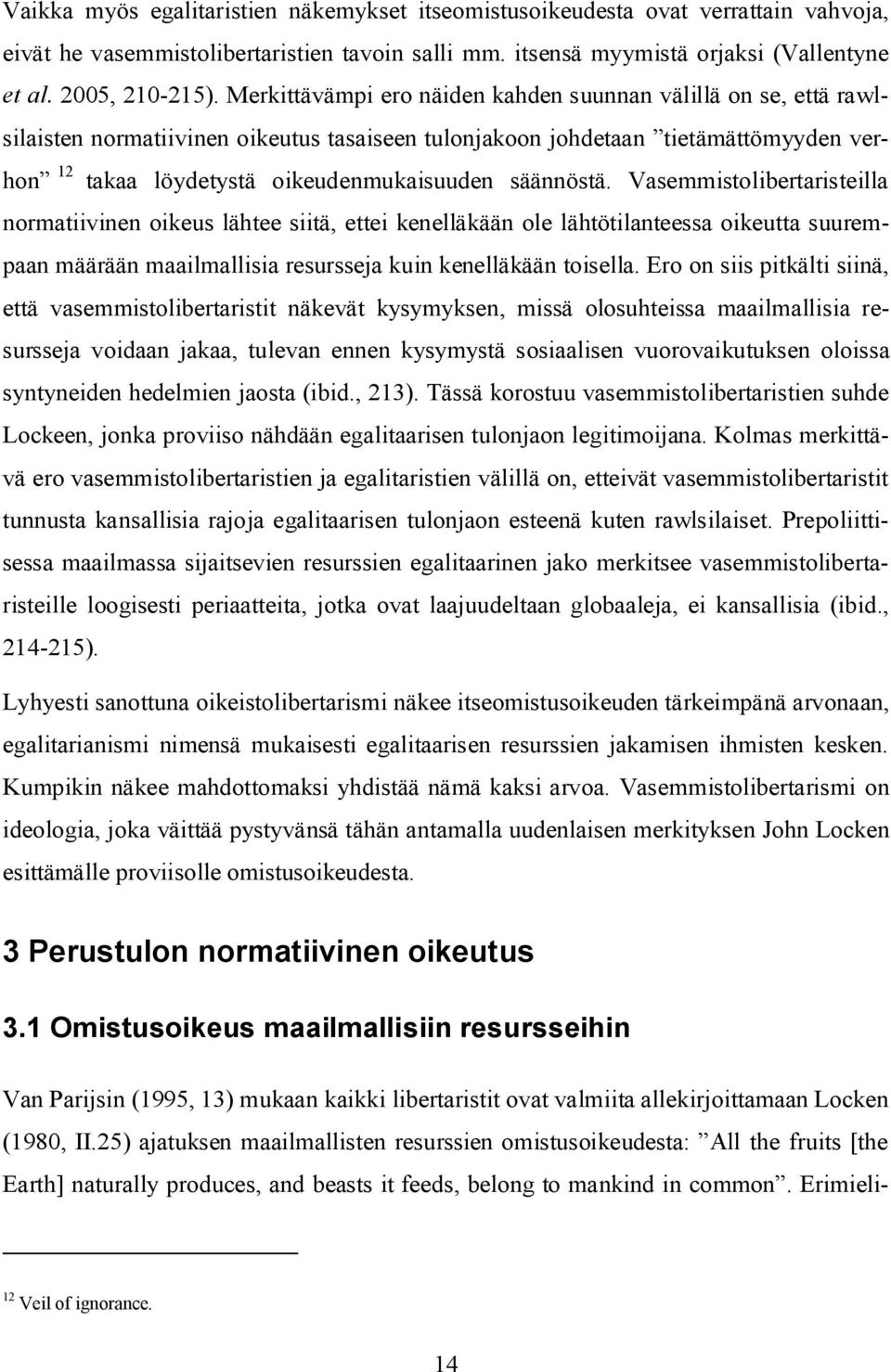 säännöstä. Vasemmistolibertaristeilla normatiivinen oikeus lähtee siitä, ettei kenelläkään ole lähtötilanteessa oikeutta suurempaan määrään maailmallisia resursseja kuin kenelläkään toisella.