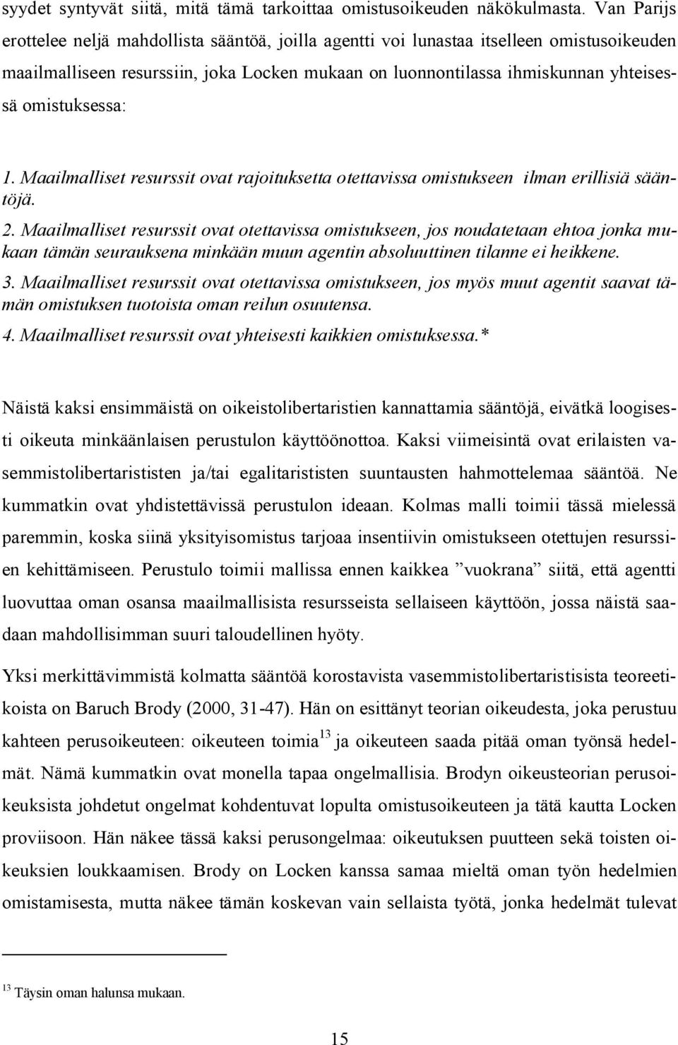 omistuksessa: 1. Maailmalliset resurssit ovat rajoituksetta otettavissa omistukseen ilman erillisiä sääntöjä. 2.