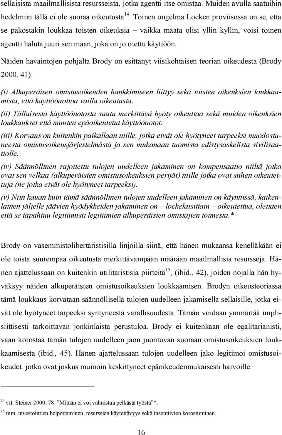 Näiden havaintojen pohjalta Brody on esittänyt viisikohtaisen teorian oikeudesta (Brody 2000, 41): (i) Alkuperäisen omistusoikeuden hankkimiseen liittyy sekä toisten oikeuksien loukkaamista, että