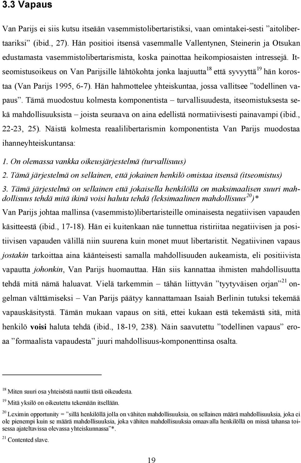 Itseomistusoikeus on Van Parijsille lähtökohta jonka laajuutta 18 että syvyyttä 19 hän korostaa (Van Parijs 1995, 6-7). Hän hahmottelee yhteiskuntaa, jossa vallitsee todellinen vapaus.