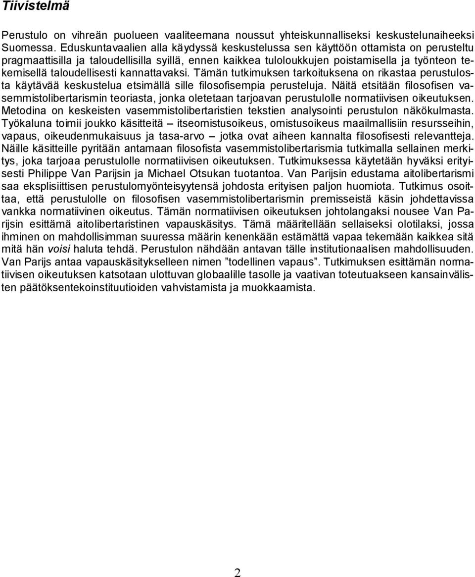 taloudellisesti kannattavaksi. Tämän tutkimuksen tarkoituksena on rikastaa perustulosta käytävää keskustelua etsimällä sille filosofisempia perusteluja.