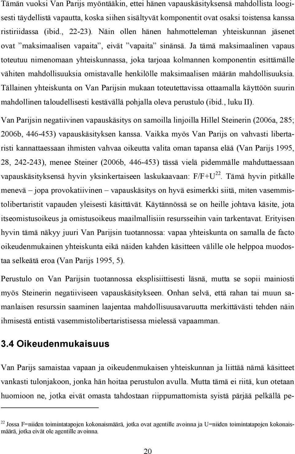 Ja tämä maksimaalinen vapaus toteutuu nimenomaan yhteiskunnassa, joka tarjoaa kolmannen komponentin esittämälle vähiten mahdollisuuksia omistavalle henkilölle maksimaalisen määrän mahdollisuuksia.