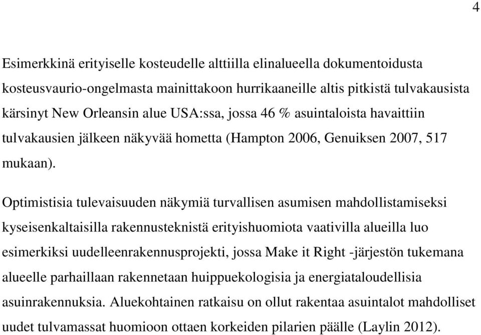 Optimistisia tulevaisuuden näkymiä turvallisen asumisen mahdollistamiseksi kyseisenkaltaisilla rakennusteknistä erityishuomiota vaativilla alueilla luo esimerkiksi uudelleenrakennusprojekti,