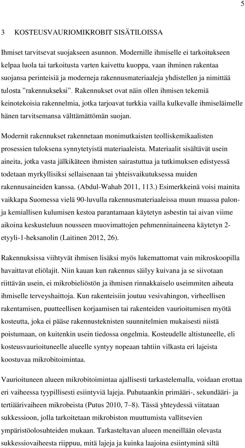 rakennukseksi. Rakennukset ovat näin ollen ihmisen tekemiä keinotekoisia rakennelmia, jotka tarjoavat turkkia vailla kulkevalle ihmiseläimelle hänen tarvitsemansa välttämättömän suojan.