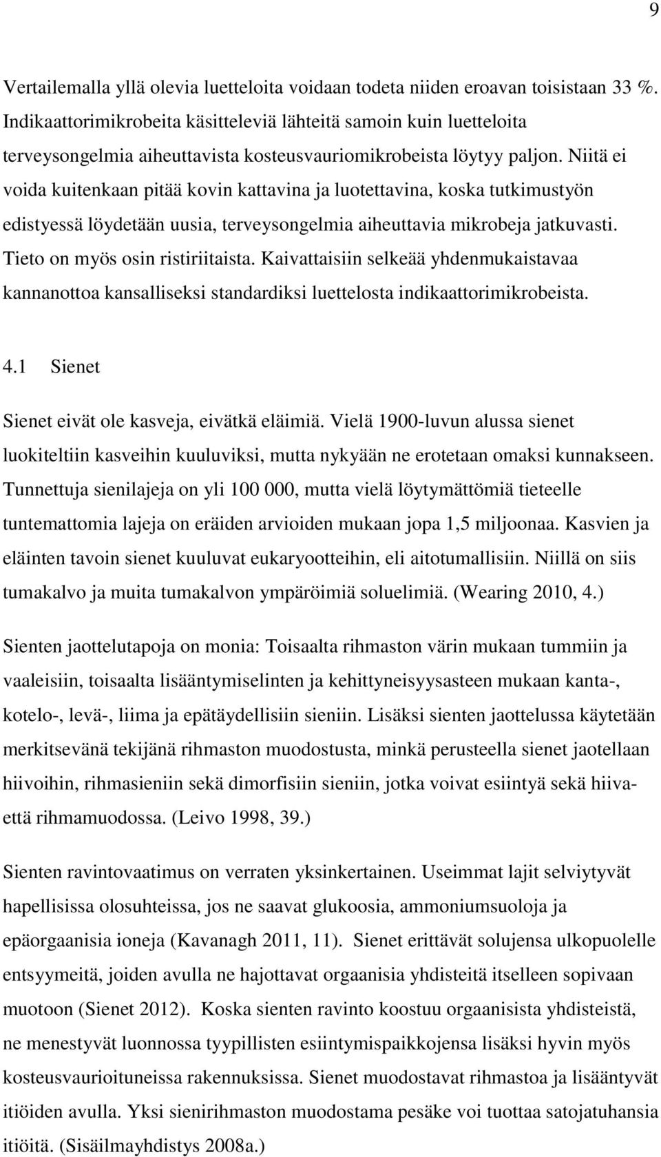 Niitä ei voida kuitenkaan pitää kovin kattavina ja luotettavina, koska tutkimustyön edistyessä löydetään uusia, terveysongelmia aiheuttavia mikrobeja jatkuvasti. Tieto on myös osin ristiriitaista.