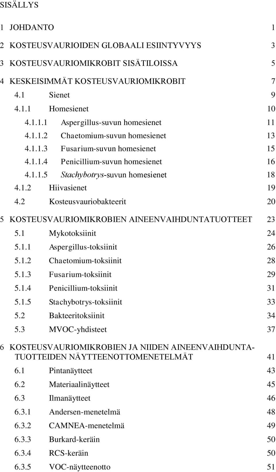 2 Kosteusvauriobakteerit 20 5 KOSTEUSVAURIOMIKROBIEN AINEENVAIHDUNTATUOTTEET 23 5.1 Mykotoksiinit 24 5.1.1 Aspergillus-toksiinit 26 5.1.2 Chaetomium-toksiinit 28 5.1.3 Fusarium-toksiinit 29 5.1.4 Penicillium-toksiinit 31 5.