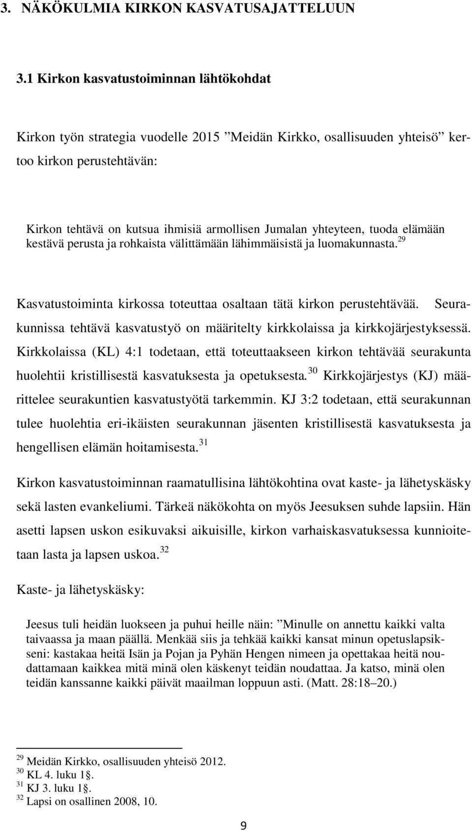 yhteyteen, tuoda elämään kestävä perusta ja rohkaista välittämään lähimmäisistä ja luomakunnasta. 29 Kasvatustoiminta kirkossa toteuttaa osaltaan tätä kirkon perustehtävää.