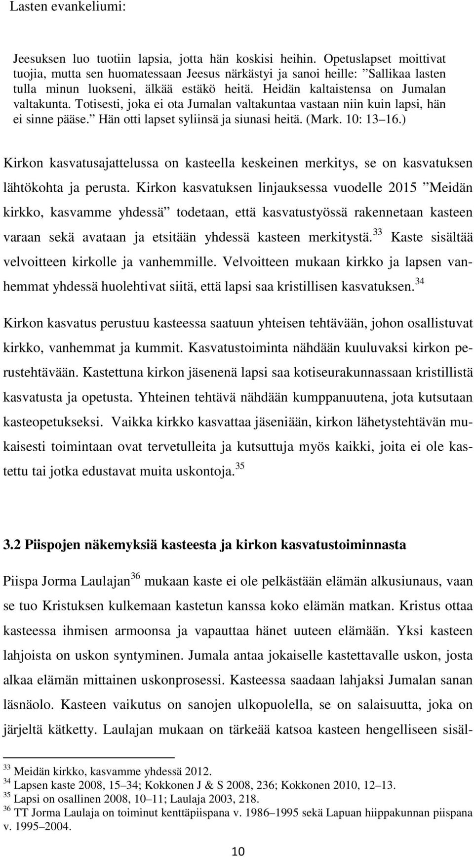 Totisesti, joka ei ota Jumalan valtakuntaa vastaan niin kuin lapsi, hän ei sinne pääse. Hän otti lapset syliinsä ja siunasi heitä. (Mark. 10: 13 16.