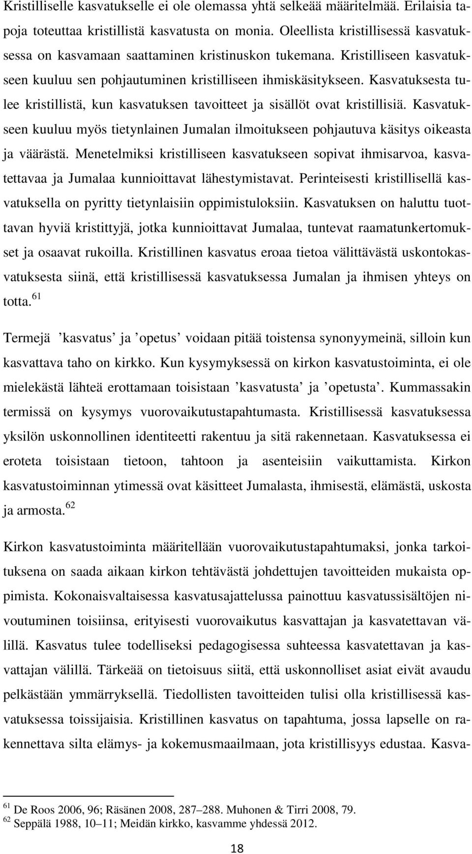 Kasvatuksesta tulee kristillistä, kun kasvatuksen tavoitteet ja sisällöt ovat kristillisiä. Kasvatukseen kuuluu myös tietynlainen Jumalan ilmoitukseen pohjautuva käsitys oikeasta ja väärästä.