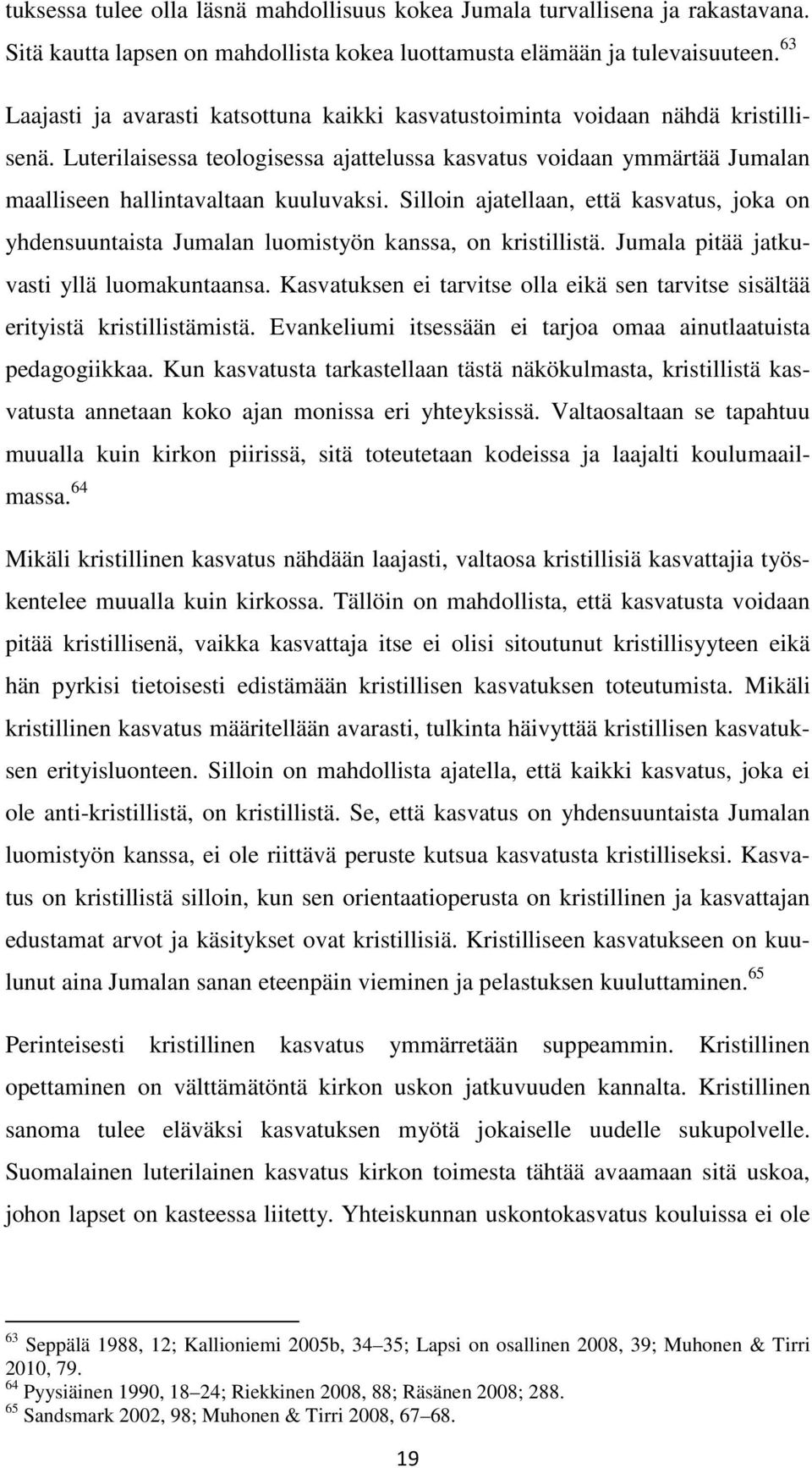 Silloin ajatellaan, että kasvatus, joka on yhdensuuntaista Jumalan luomistyön kanssa, on kristillistä. Jumala pitää jatkuvasti yllä luomakuntaansa.