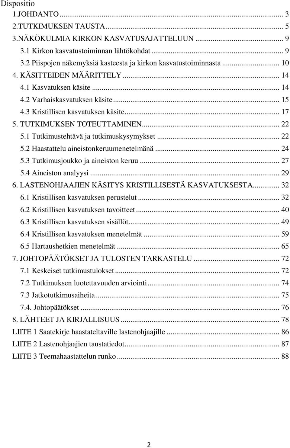 1 Tutkimustehtävä ja tutkimuskysymykset... 22 5.2 Haastattelu aineistonkeruumenetelmänä... 24 5.3 Tutkimusjoukko ja aineiston keruu... 27 5.4 Aineiston analyysi... 29 6.