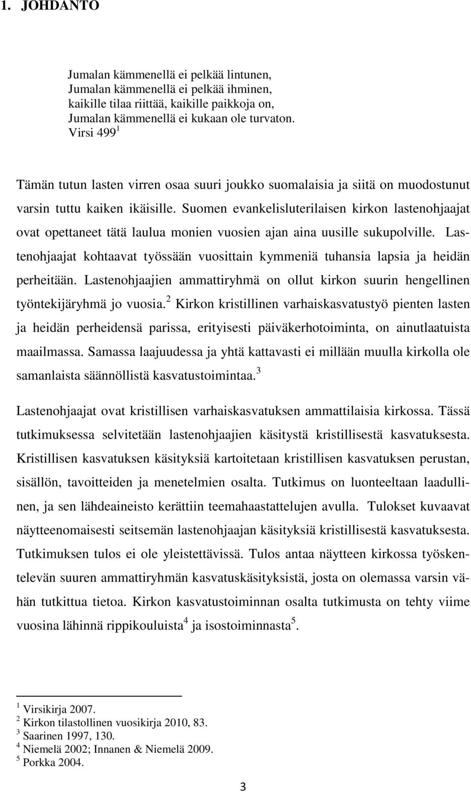 Suomen evankelisluterilaisen kirkon lastenohjaajat ovat opettaneet tätä laulua monien vuosien ajan aina uusille sukupolville.