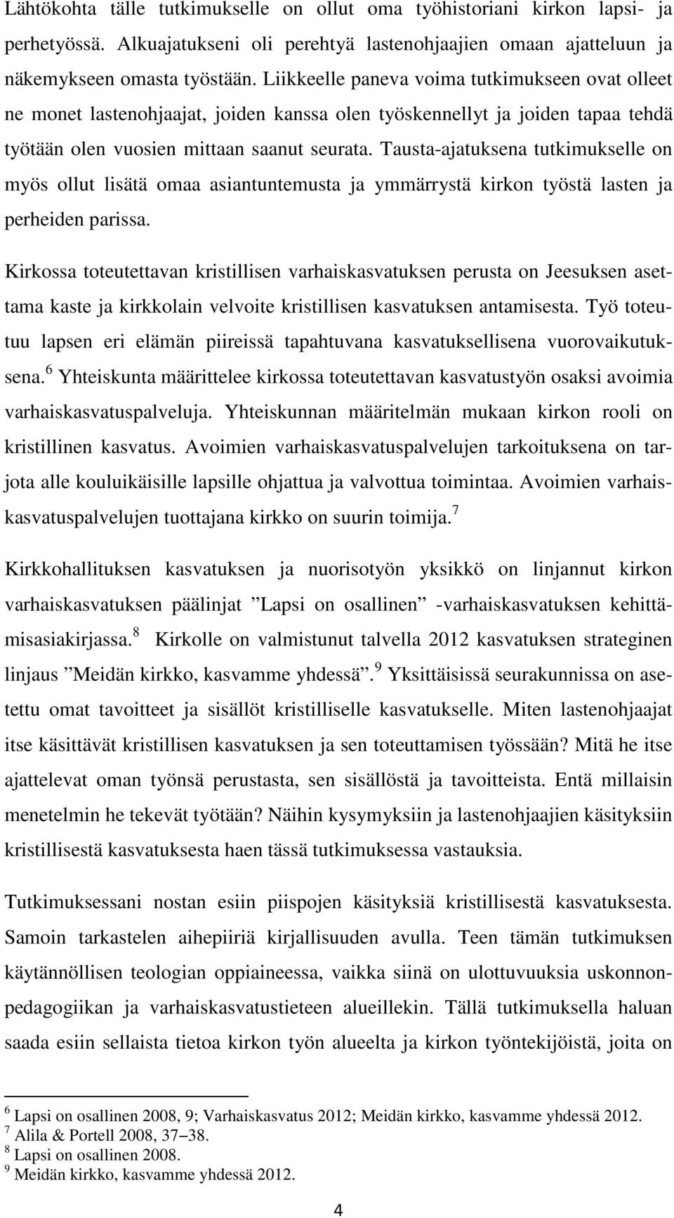 Tausta-ajatuksena tutkimukselle on myös ollut lisätä omaa asiantuntemusta ja ymmärrystä kirkon työstä lasten ja perheiden parissa.