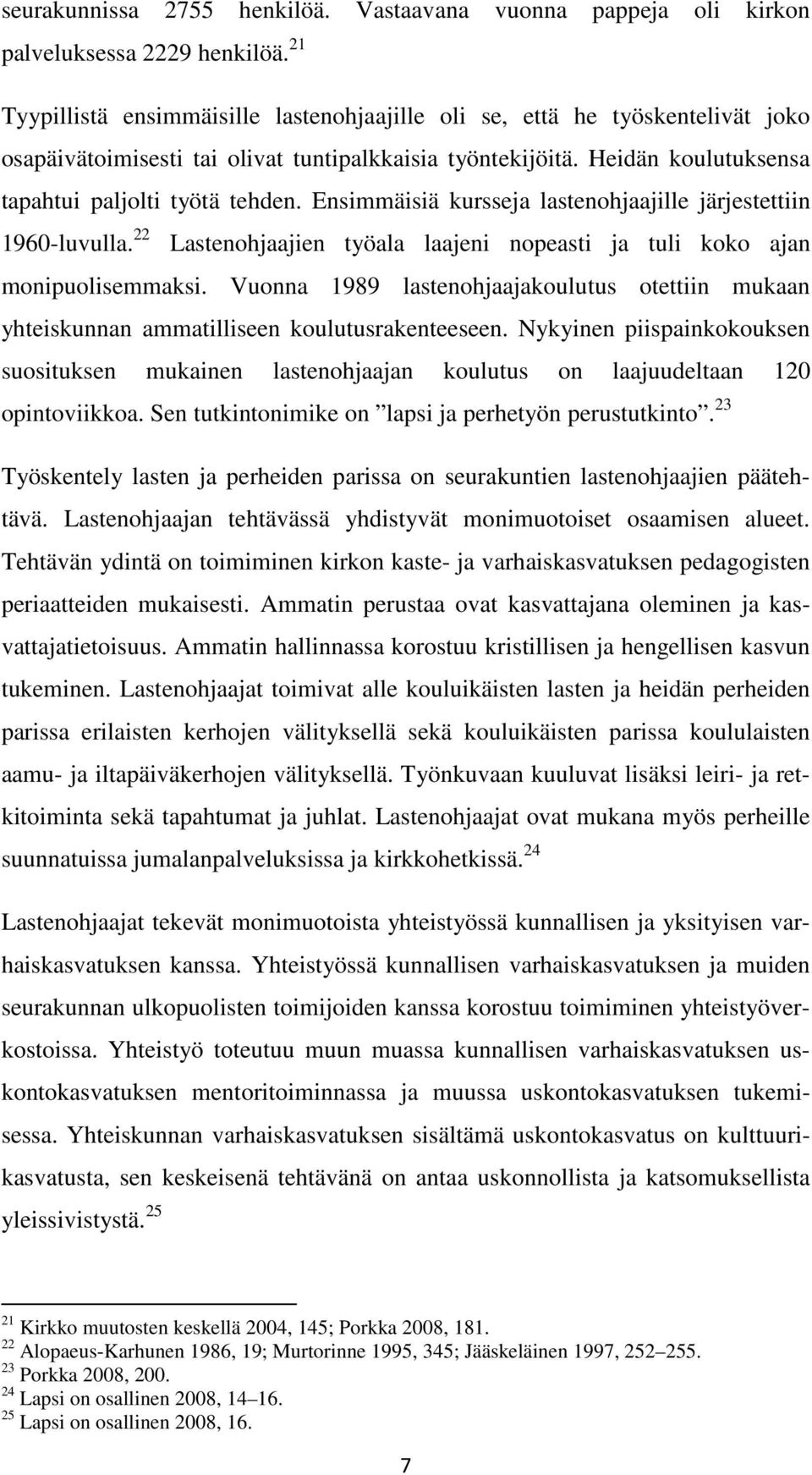 Ensimmäisiä kursseja lastenohjaajille järjestettiin 1960-luvulla. 22 Lastenohjaajien työala laajeni nopeasti ja tuli koko ajan monipuolisemmaksi.