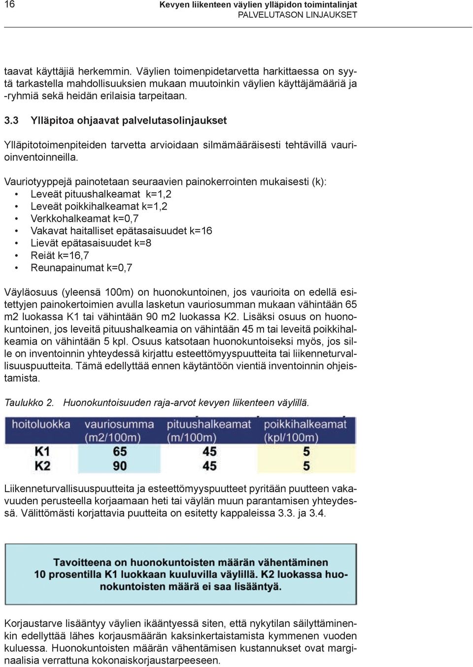 3 Ylläpitoa ohjaavat palvelutasolinjaukset Ylläpitotoimenpiteiden tarvetta arvioidaan silmämääräisesti tehtävillä vaurioinventoinneilla.