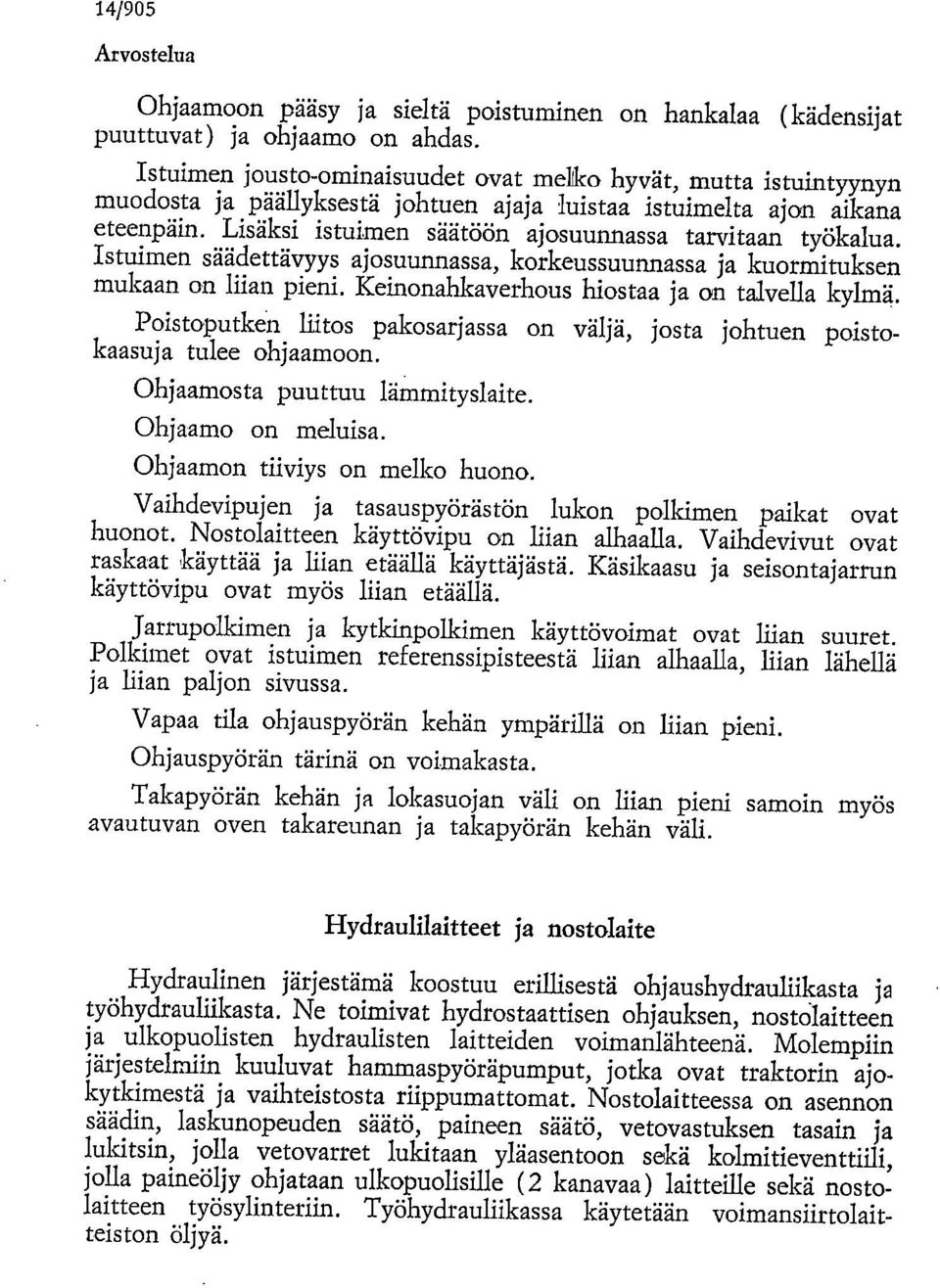 Lisäksi istuimen säätöön ajosuunnassa tarvitaan työkalua. Istuimen säädettävyys ajosuunnassa, korkeussuunnassa ja kuormituksen mukaan on liian pieni. Keinonahkaverhous hiostaa ja on talvella kylmä.