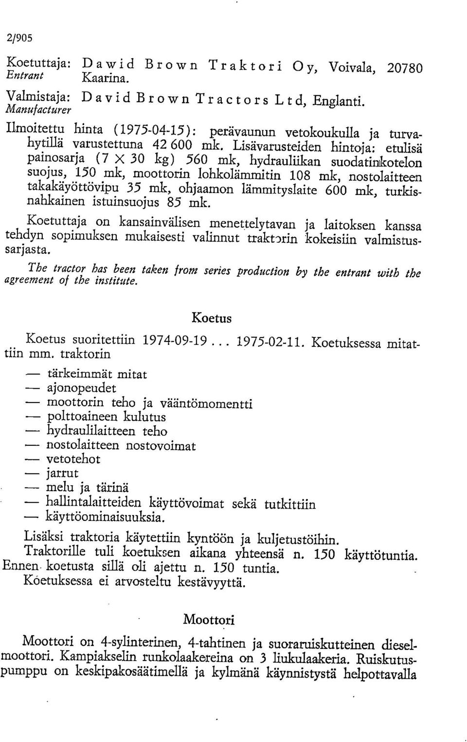 Lisävarusteiden hintoja: etulisä painosarja (7 3 kg) 56 mk, hydrauliikan suodatinkotelon suojus, 15 mk, moottorin lohkolämrnitin 18 mk, nostolaitteen takakäyöttövipu 35 mk, ohjaamon lämmityslaite 6