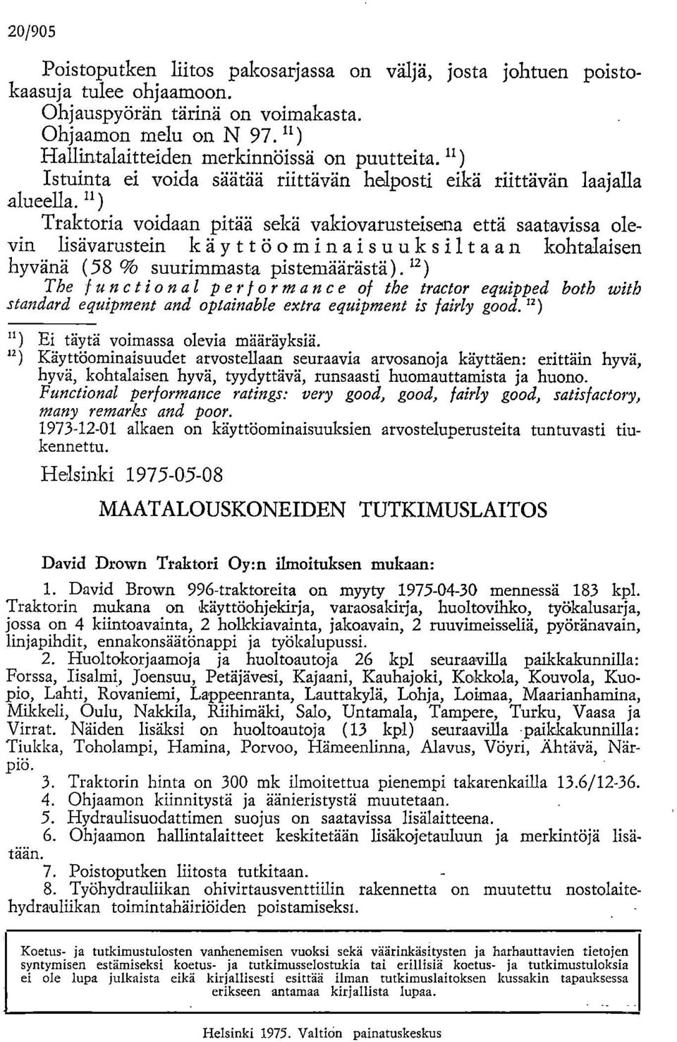 11 ) Traktoria voidaan pitää sekä yakiovarusteisena että saatavissa olevin lisäyarustein käy t t ö omin aisuuk silt a an kohtalaisen hyvänä ( 58 % suurimmasta pistemäärästä ).