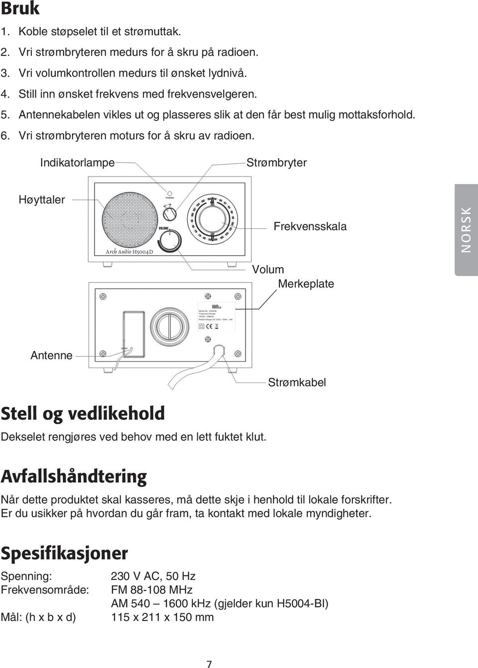 Indikatorlampe Strømbryter Høyttaler Frekvensskala NORSK Volum Merkeplate Antenne Strømkabel Stell og vedlikehold Dekselet rengjøres ved behov med en lett fuktet klut.