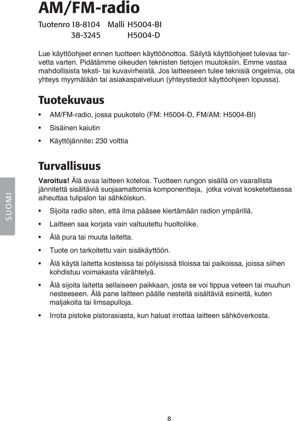 Jos laitteeseen tulee teknisiä ongelmia, ota yhteys myymälään tai asiakaspalveluun (yhteystiedot käyttöohjeen lopussa).