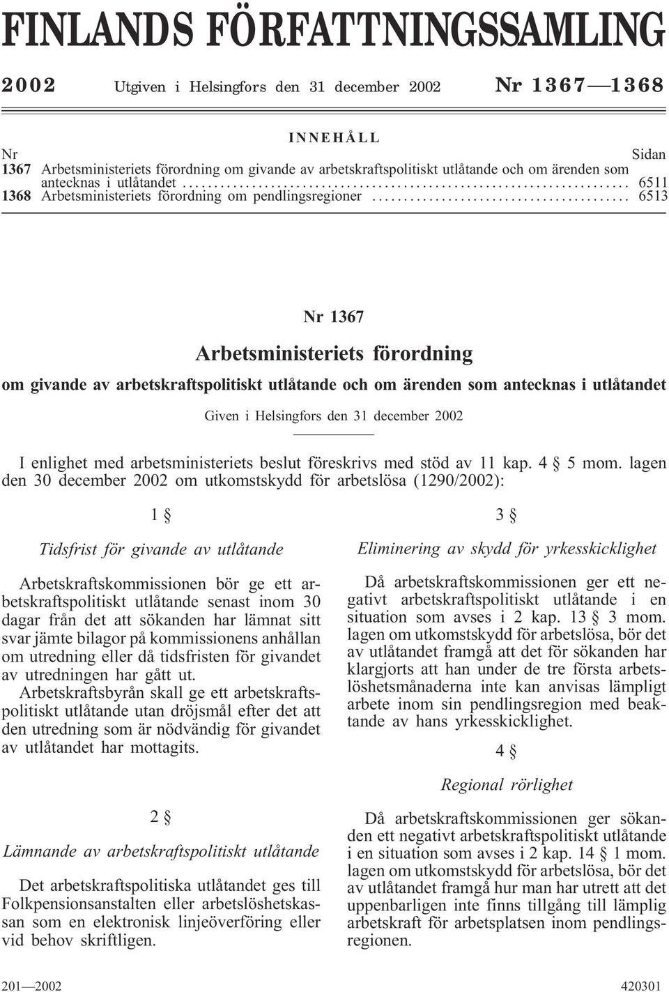 .. 6513 Nr 1367 Arbetsministeriets förordning om givande av arbetskraftspolitiskt utlåtande och om ärenden som antecknas i utlåtandet Given i Helsingfors den 31 december 2002 I enlighet med