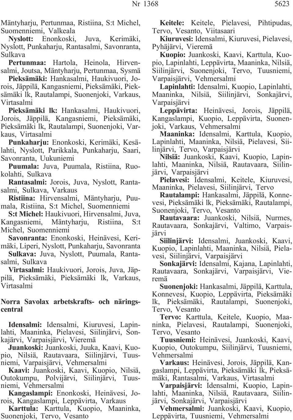 lk: Hankasalmi, Haukivuori, Jorois, Jäppilä, Kangasniemi, Pieksämäki, Pieksämäki lk, Rautalampi, Suonenjoki, Varkaus, Virtasalmi Punkaharju: Enonkoski, Kerimäki, Kesälahti, Nyslott, Parikkala,