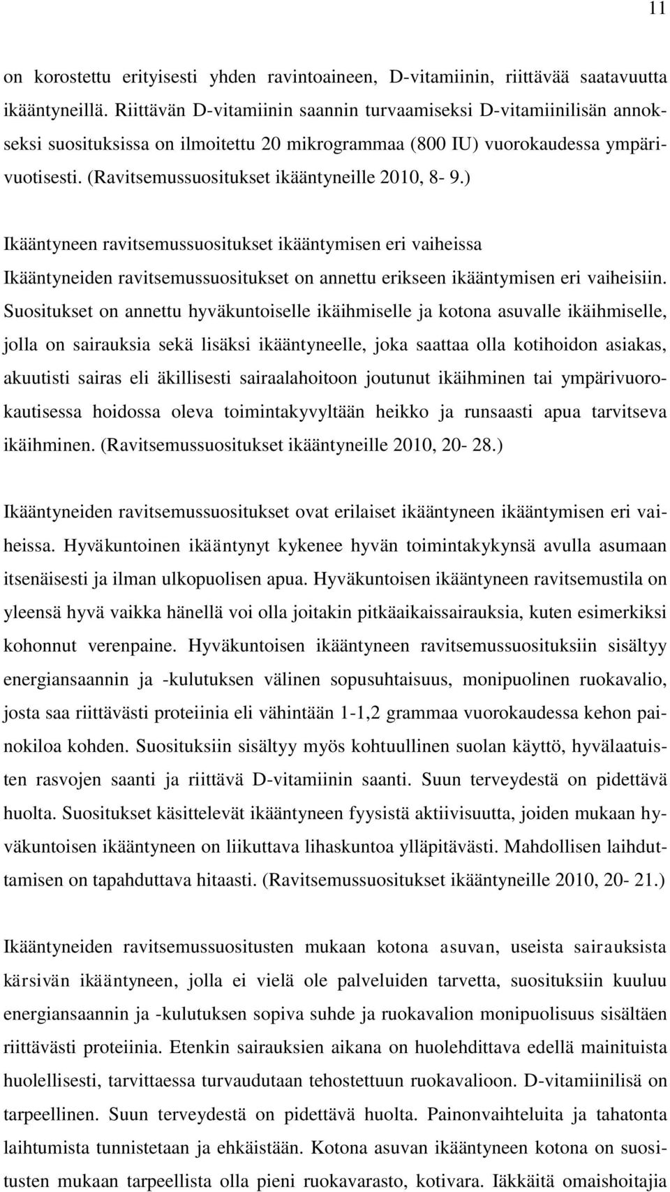 (Ravitsemussuositukset ikääntyneille 2010, 8-9.) Ikääntyneen ravitsemussuositukset ikääntymisen eri vaiheissa Ikääntyneiden ravitsemussuositukset on annettu erikseen ikääntymisen eri vaiheisiin.