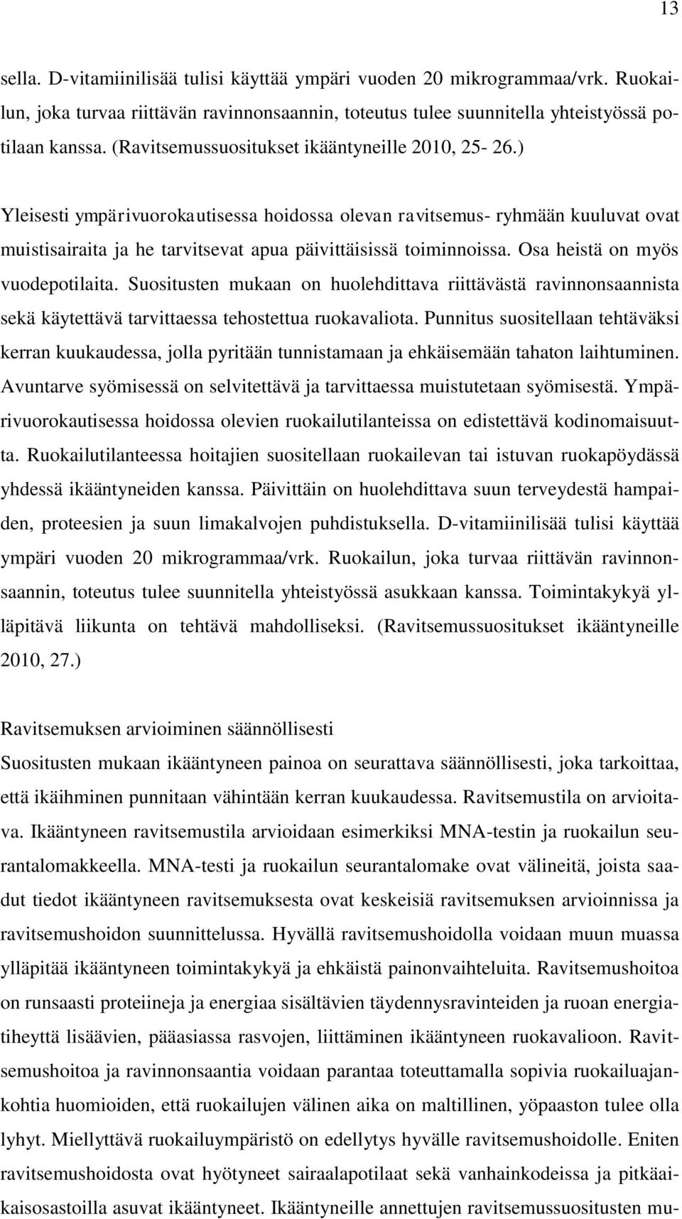 Osa heistä on myös vuodepotilaita. Suositusten mukaan on huolehdittava riittävästä ravinnonsaannista sekä käytettävä tarvittaessa tehostettua ruokavaliota.