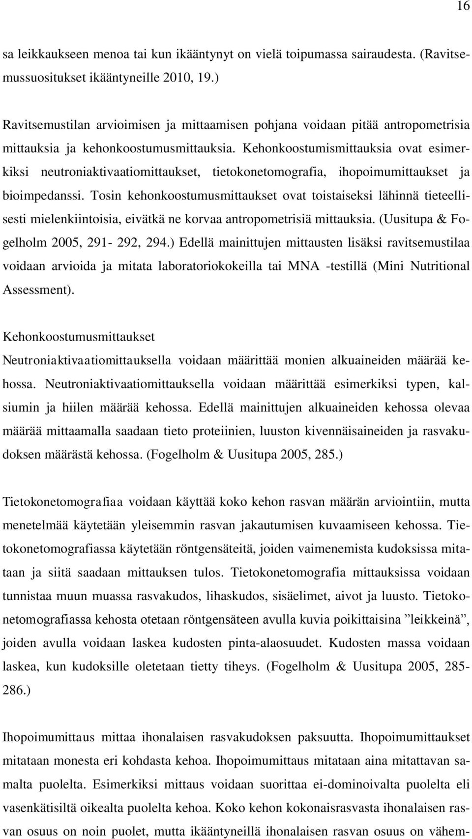 Kehonkoostumismittauksia ovat esimerkiksi neutroniaktivaatiomittaukset, tietokonetomografia, ihopoimumittaukset ja bioimpedanssi.