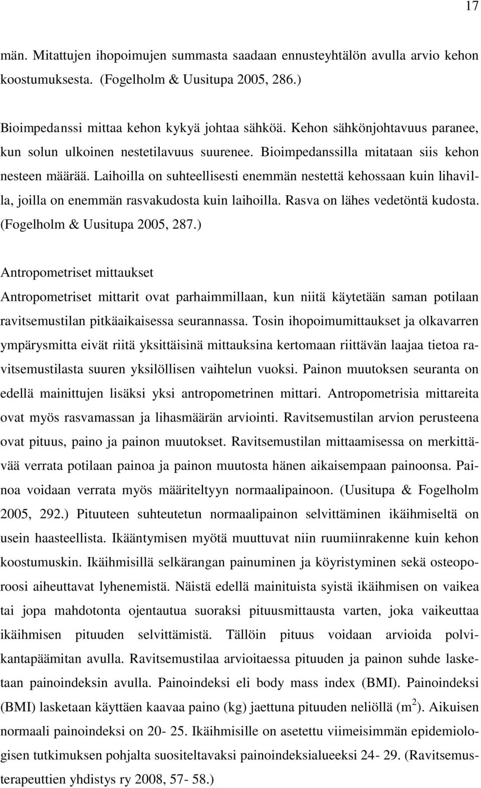 Laihoilla on suhteellisesti enemmän nestettä kehossaan kuin lihavilla, joilla on enemmän rasvakudosta kuin laihoilla. Rasva on lähes vedetöntä kudosta. (Fogelholm & Uusitupa 2005, 287.