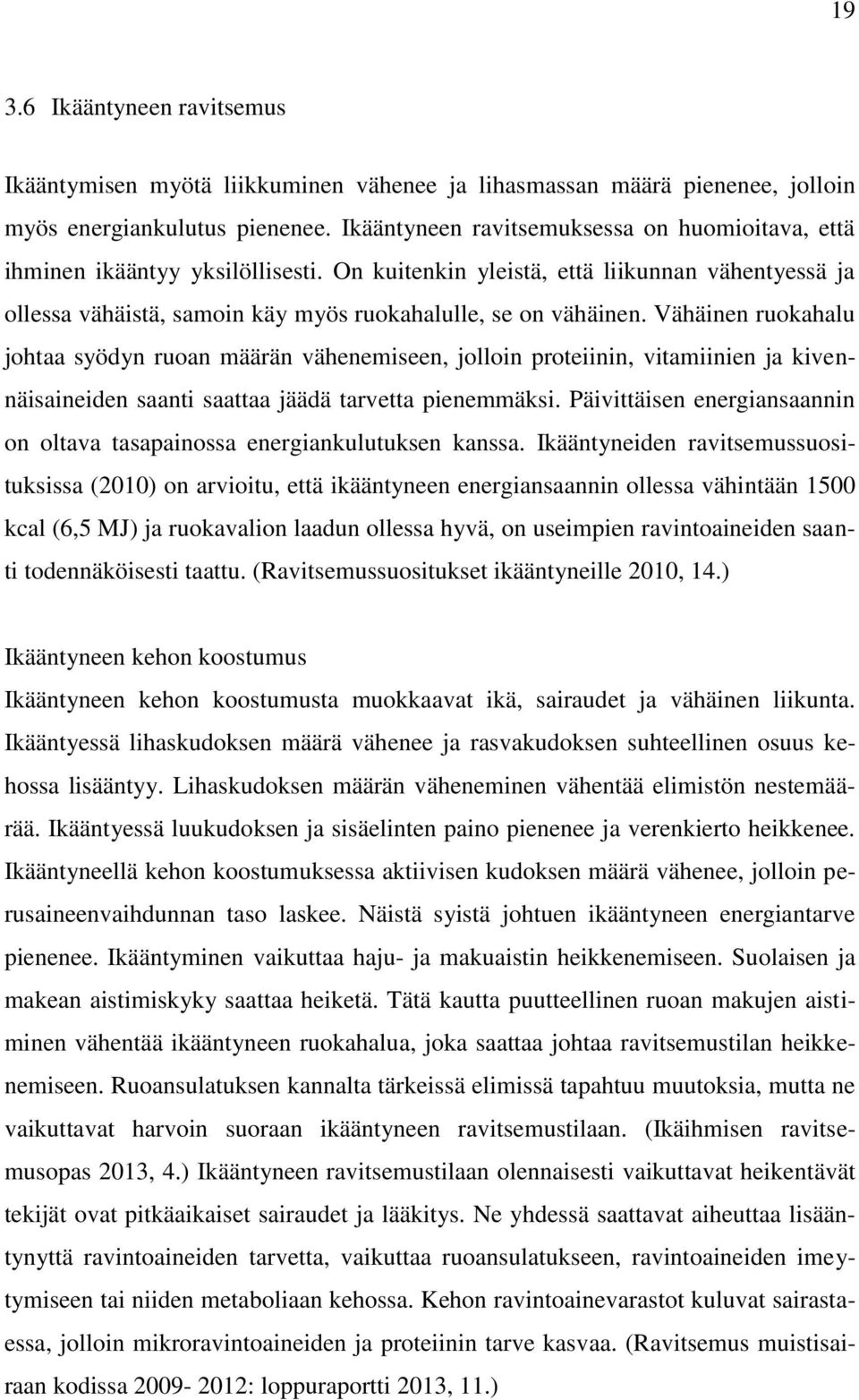 Vähäinen ruokahalu johtaa syödyn ruoan määrän vähenemiseen, jolloin proteiinin, vitamiinien ja kivennäisaineiden saanti saattaa jäädä tarvetta pienemmäksi.