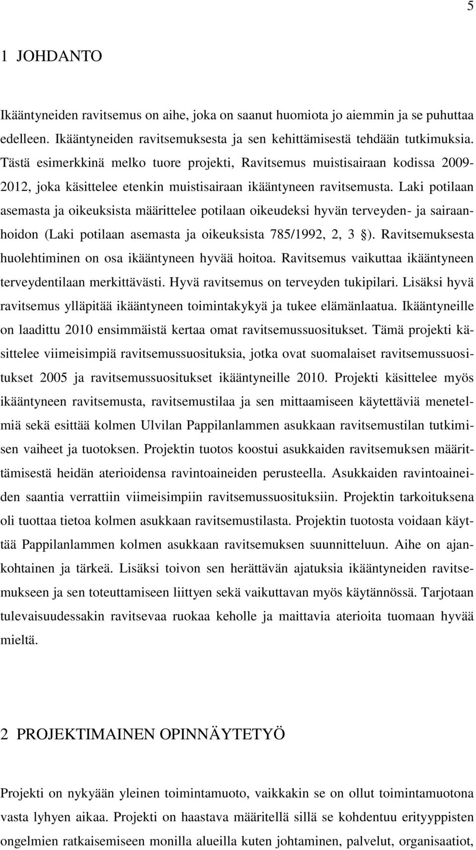 Laki potilaan asemasta ja oikeuksista määrittelee potilaan oikeudeksi hyvän terveyden- ja sairaanhoidon (Laki potilaan asemasta ja oikeuksista 785/1992, 2, 3 ).